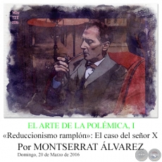 EL ARTE DE LA POLÉMICA, I - «Reduccionismo ramplón»: El caso del señor X - Por MONTSERRAT ÁLVAREZ - Domingo, 20 de Marzo de 2016